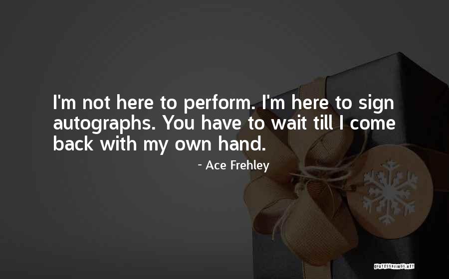 Sign Here Quotes By Ace Frehley Sign Here Quotes By Ace Frehley