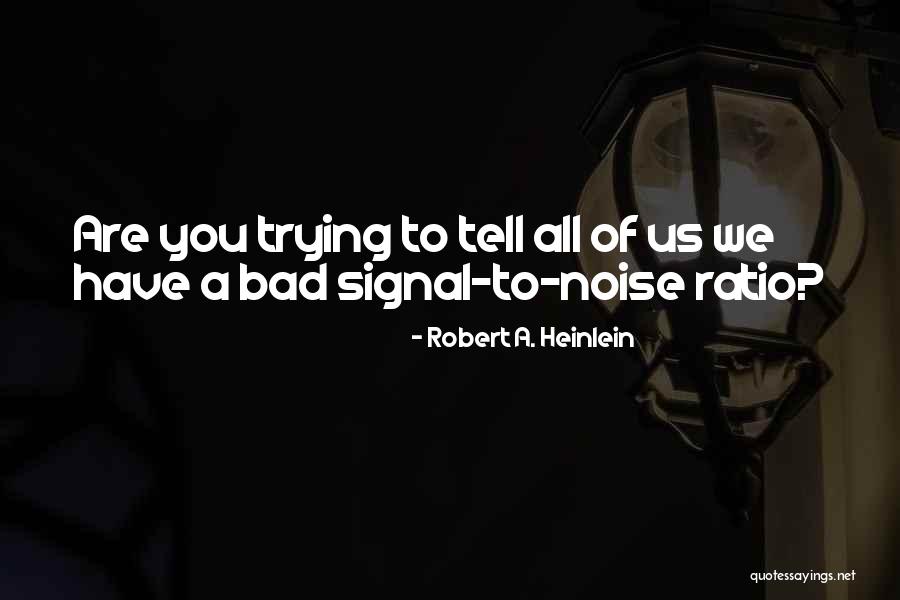 Signal And Noise Quotes By Robert A. Heinlein Signal And Noise Quotes By Robert A. Heinlein