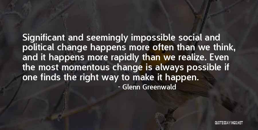 Significant Change Quotes By Glenn Greenwald Significant Change Quotes By Glenn Greenwald