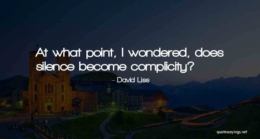 Silence And Complicity Quotes By David Liss Silence And Complicity Quotes By David Liss