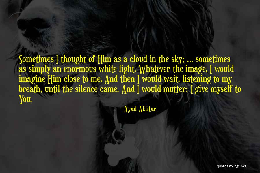 Silence And Listening Quotes By Ayad Akhtar Silence And Listening Quotes By Ayad Akhtar