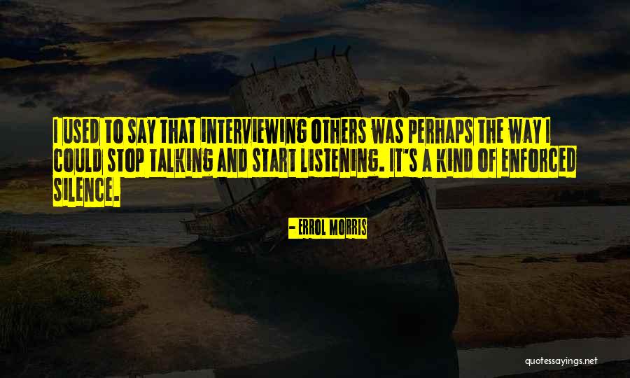 Silence And Listening Quotes By Errol Morris Silence And Listening Quotes By Errol Morris