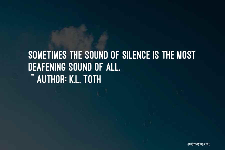 Silence Can Be Deafening Quotes By K.L. Toth