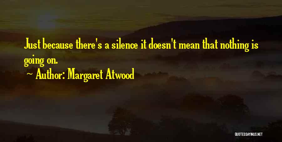 Silence Doesn't Mean Quotes By Margaret Atwood