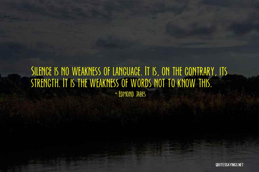 Silence For Weakness Quotes By Edmond Jabes Silence For Weakness Quotes By Edmond Jabes
