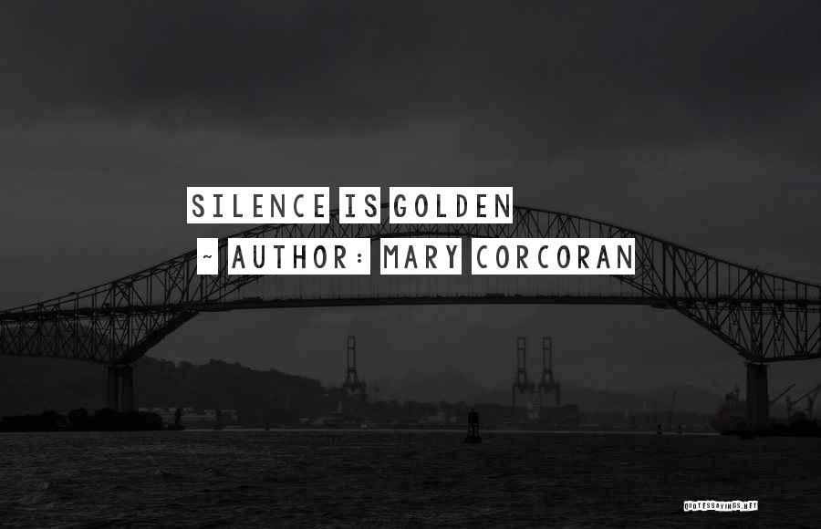 Silence Is Golden Quotes By Mary Corcoran