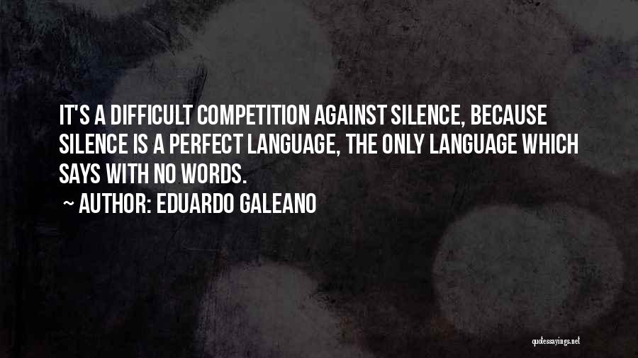 Silence Says More Than Words Quotes By Eduardo Galeano
