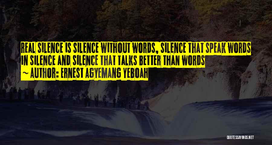 Silence Speaks More Than Words Quotes By Ernest Agyemang Yeboah