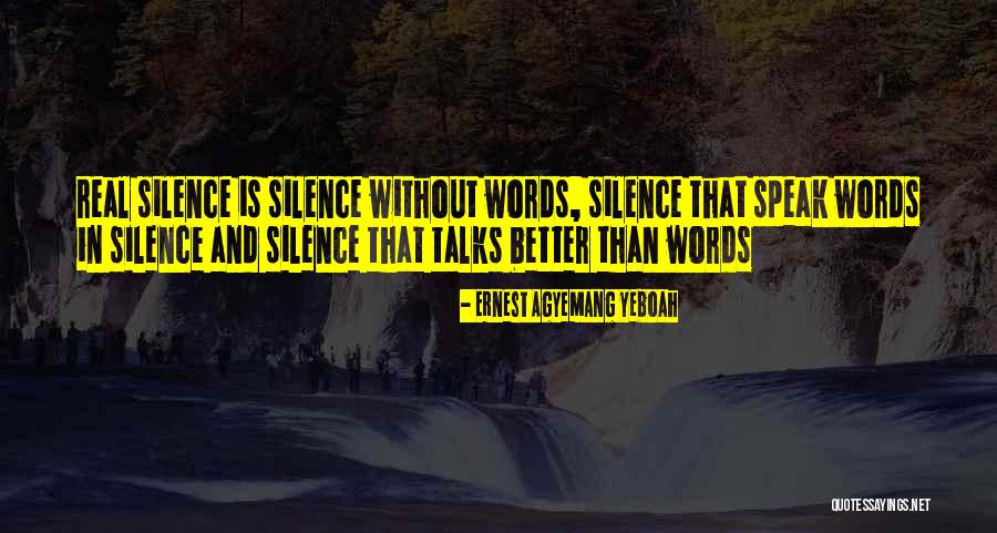 Silence Speaks More Than Words Quotes By Ernest Agyemang Yeboah