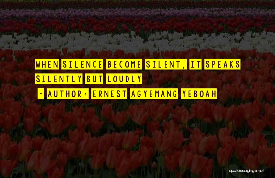 Silence Speaks Quotes By Ernest Agyemang Yeboah