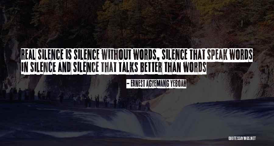 Silence Speaks When Words Can't Quotes By Ernest Agyemang Yeboah Silence Speaks When Words Can't Quotes By Ernest Agyemang Yeboah