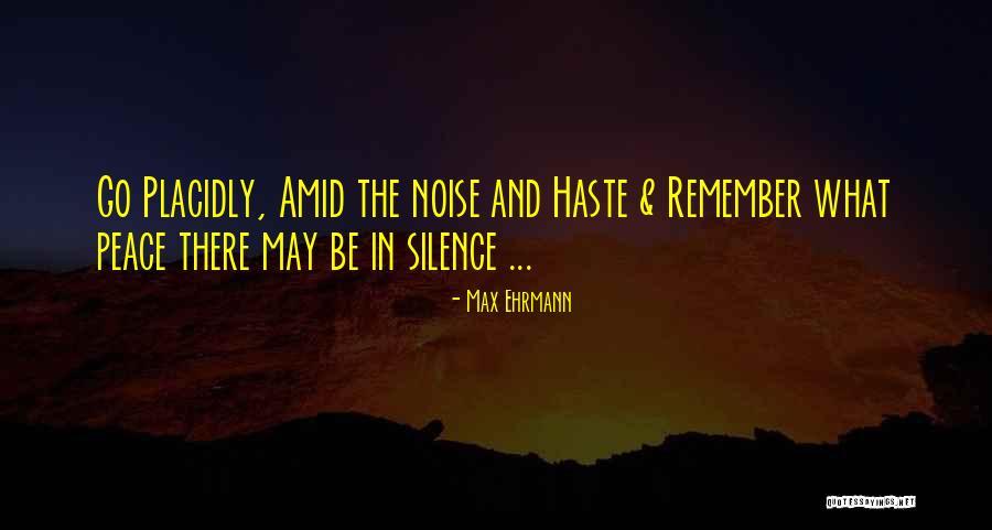 Silence The Noise Quotes By Max Ehrmann Silence The Noise Quotes By Max Ehrmann