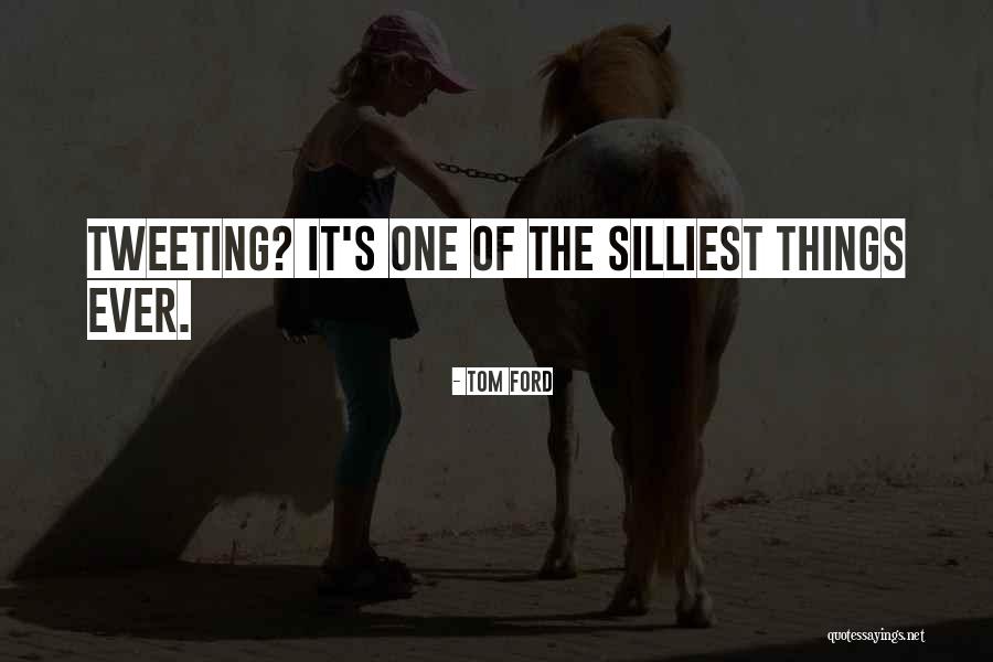 Silliest Quotes By Tom Ford Silliest Quotes By Tom Ford