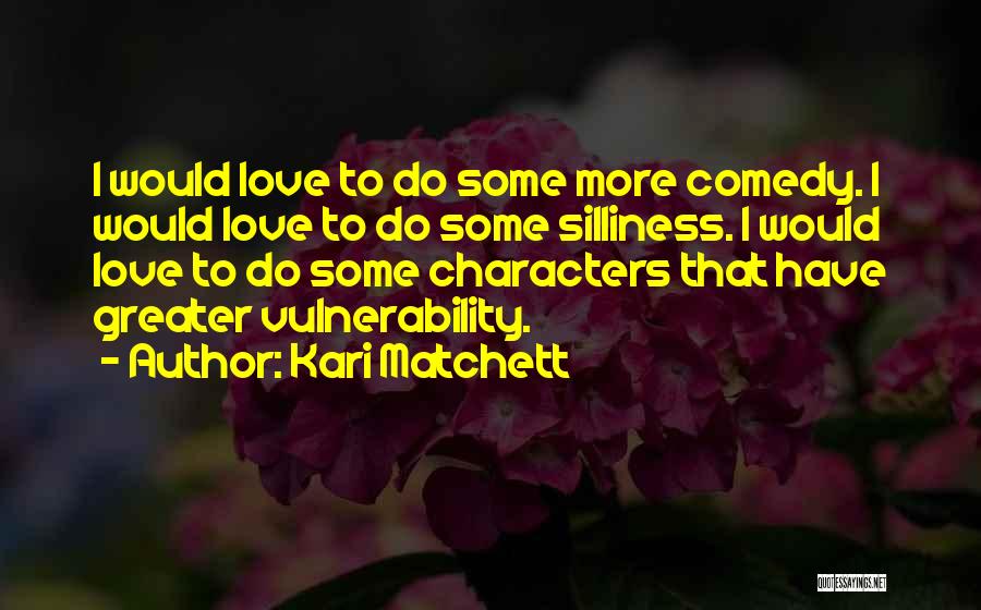 Silliness And Love Quotes By Kari Matchett