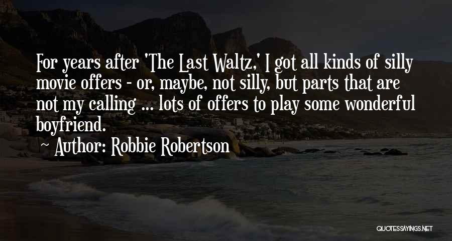 Silly Boyfriend Quotes By Robbie Robertson