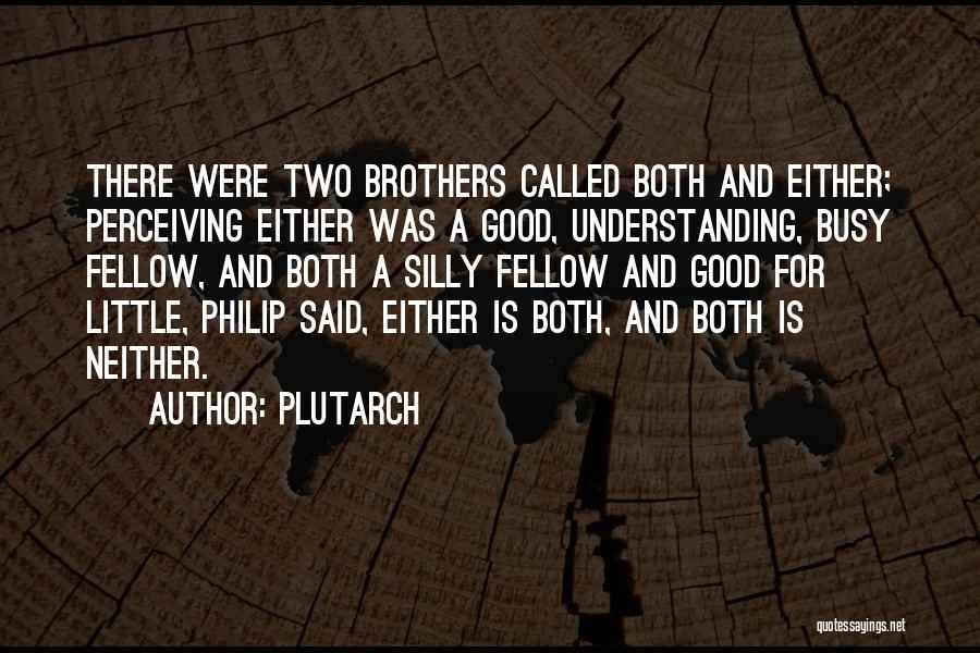 Silly Brothers Quotes By Plutarch
