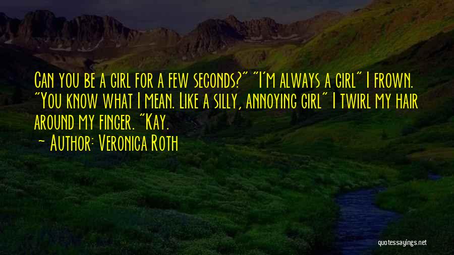 Silly Girl Quotes By Veronica Roth