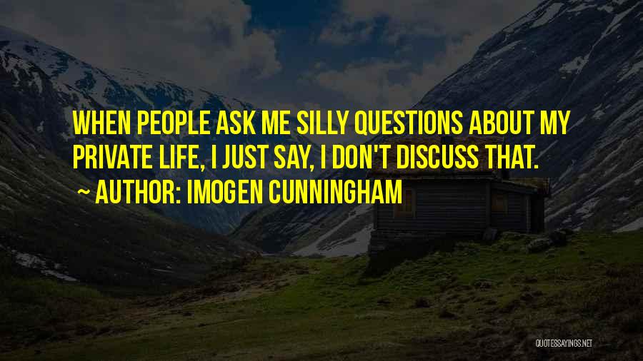 Silly Questions Quotes By Imogen Cunningham