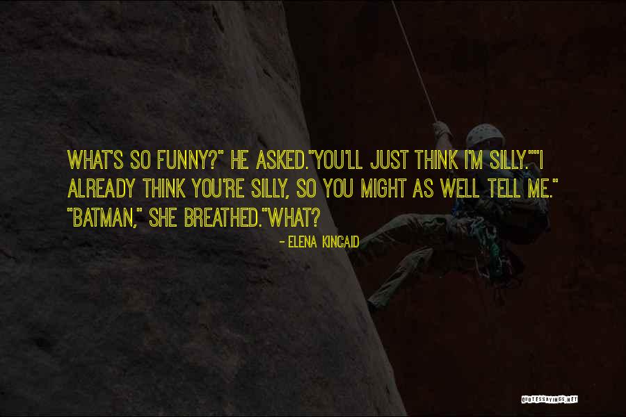 Silly Quotes Quotes By Elena Kincaid Silly Quotes Quotes By Elena Kincaid