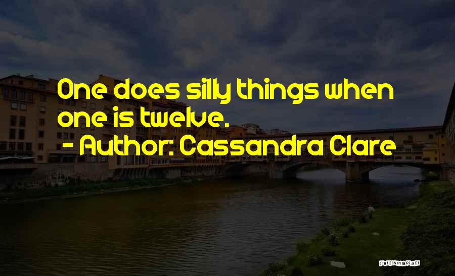 Silly Things Quotes By Cassandra Clare