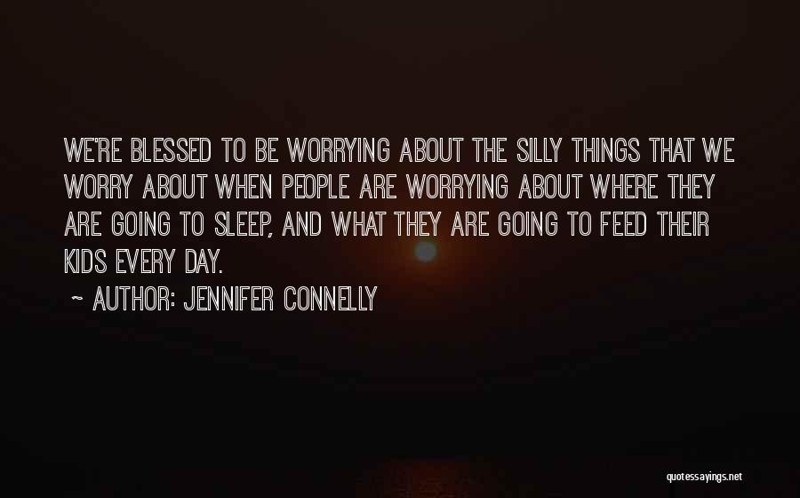 Silly Things Quotes By Jennifer Connelly