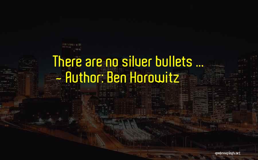 Silver Bullets Quotes By Ben Horowitz