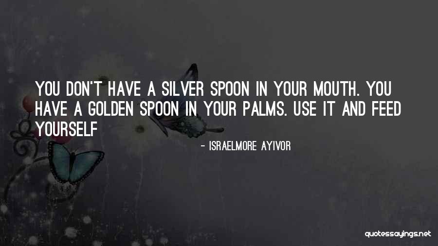 Silver Spoon In Your Mouth Quotes By Israelmore Ayivor Silver Spoon In Your Mouth Quotes By Israelmore Ayivor