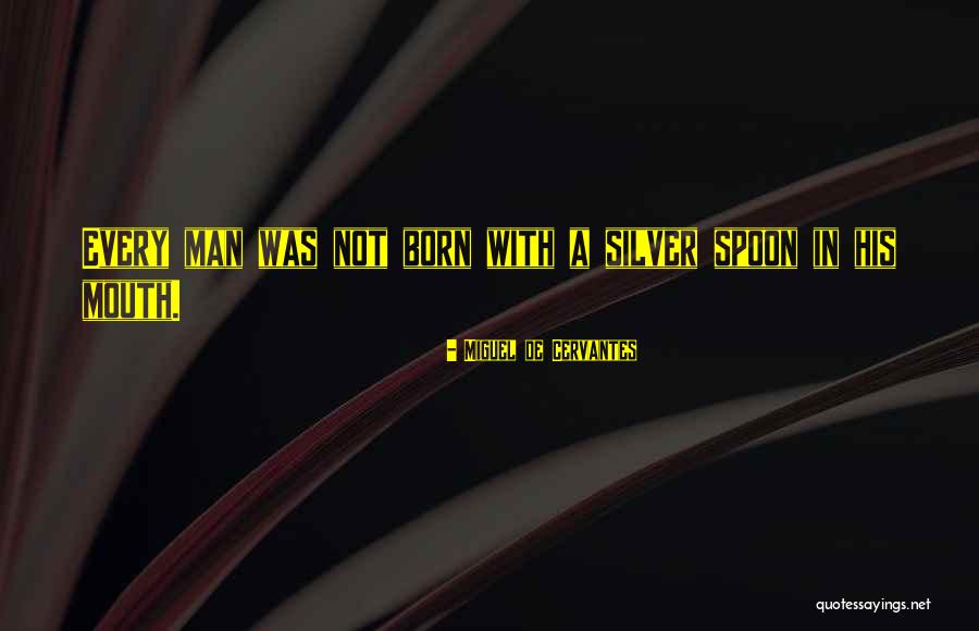 Silver Spoon In Your Mouth Quotes By Miguel De Cervantes Silver Spoon In Your Mouth Quotes By Miguel De Cervantes