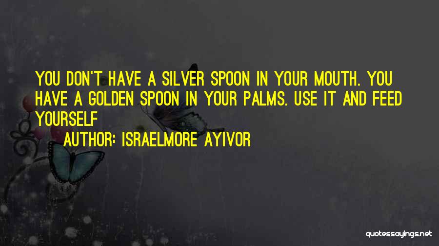 Silver Spoon Quotes By Israelmore Ayivor