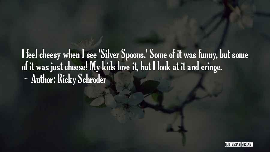 Silver Spoons Quotes By Ricky Schroder