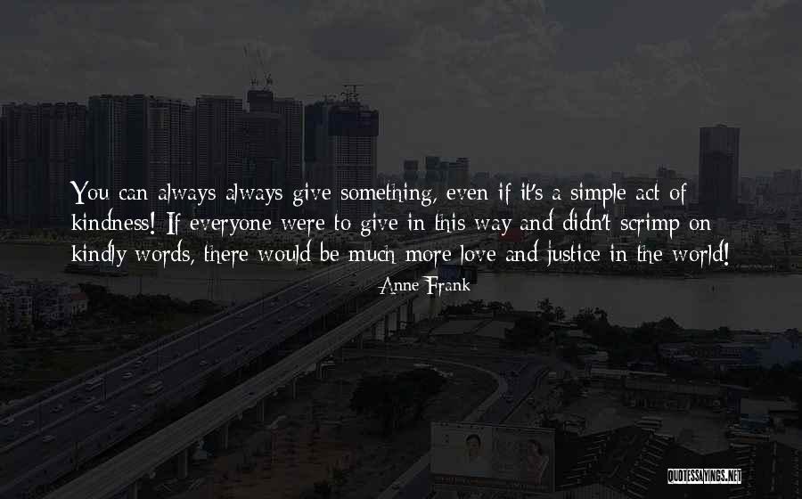 Simple Act Of Kindness Quotes By Anne Frank Simple Act Of Kindness Quotes By Anne Frank
