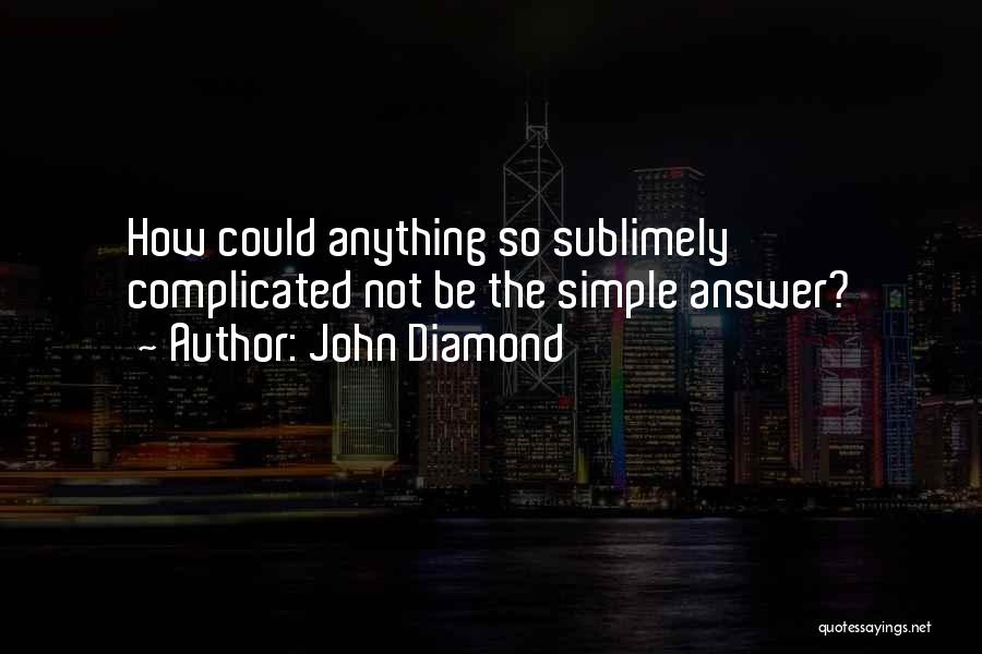 Simple Answers Quotes By John Diamond