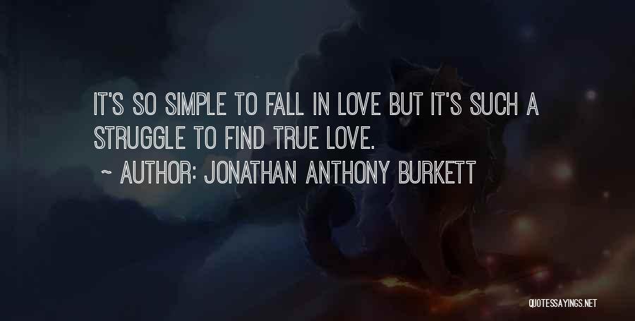 Simple But True Love Quotes By Jonathan Anthony Burkett