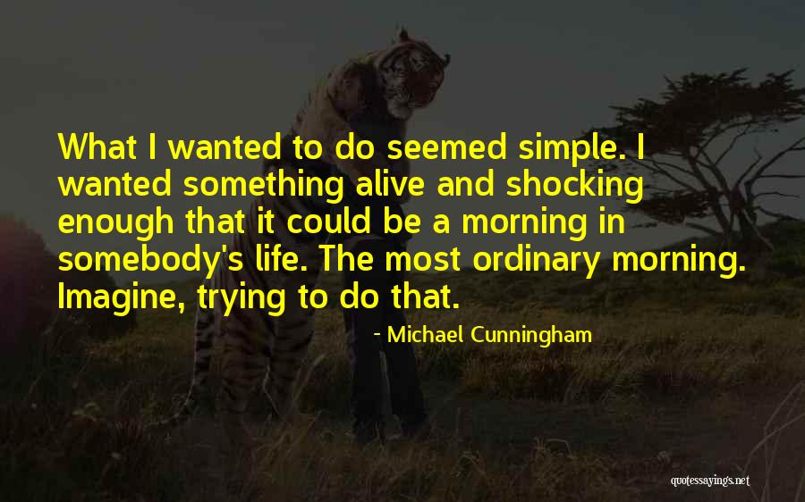Simple Morning Quotes By Michael Cunningham Simple Morning Quotes By Michael Cunningham