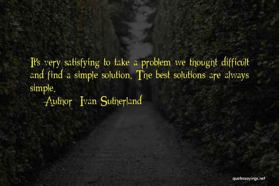 Simple Solution Quotes By Ivan Sutherland
