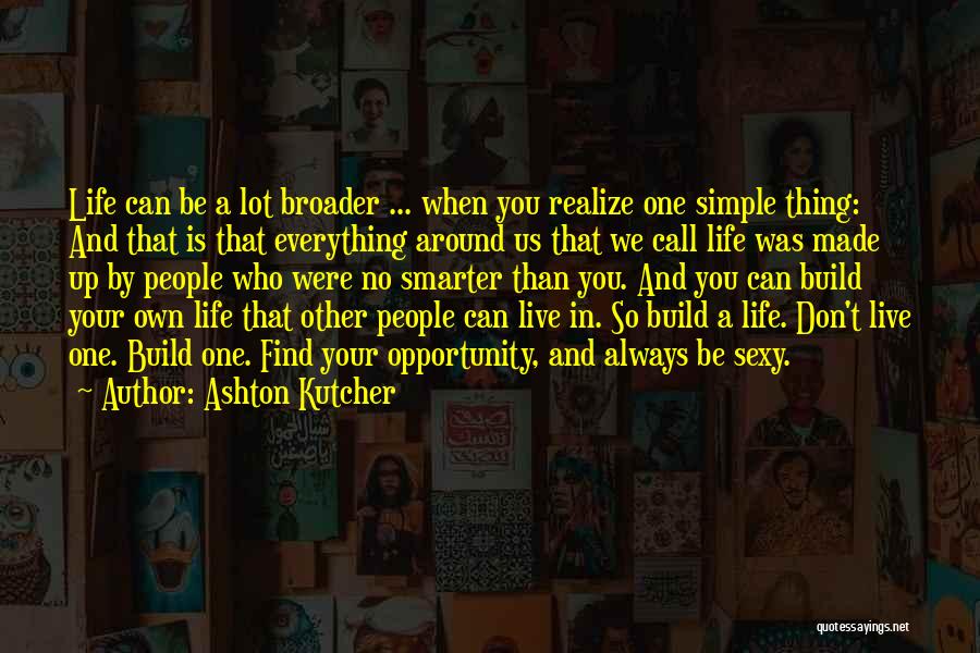 Simple Thing Life Quotes By Ashton Kutcher