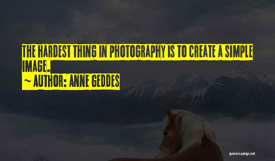 Simple Things Are The Hardest Quotes By Anne Geddes