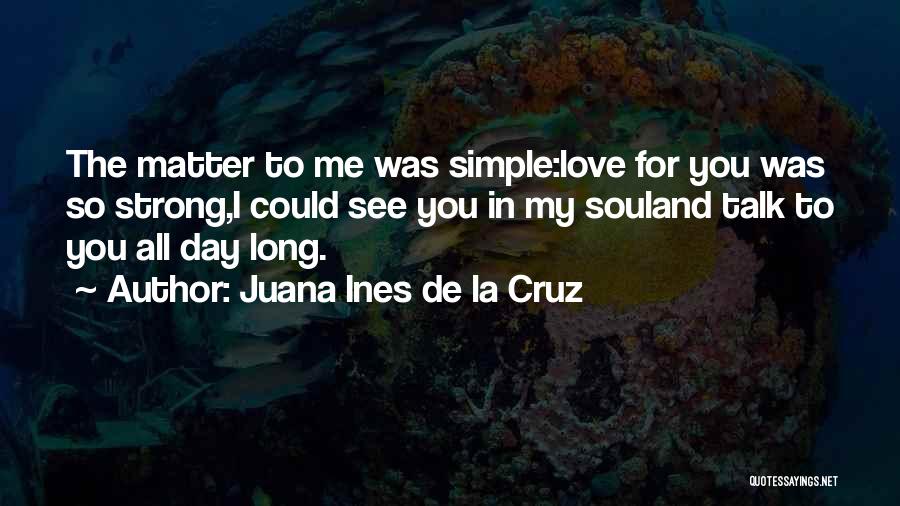 Simple Things Matter Most Quotes By Juana Ines De La Cruz