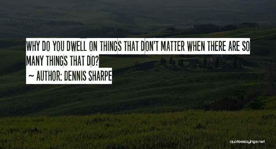 Simple Things Matter Quotes By Dennis Sharpe