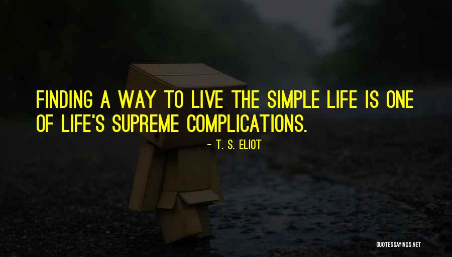 Simple Way Of Life Quotes By T. S. Eliot