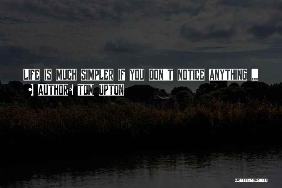 Simpler Life Quotes By Tom Upton