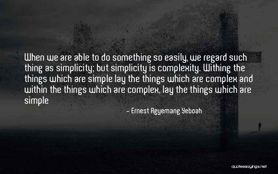 Simplicity And Complexity Quotes By Ernest Agyemang Yeboah Simplicity And Complexity Quotes By Ernest Agyemang Yeboah