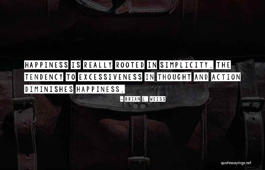 Simplicity Is Happiness Quotes By Brian L. Weiss Simplicity Is Happiness Quotes By Brian L. Weiss