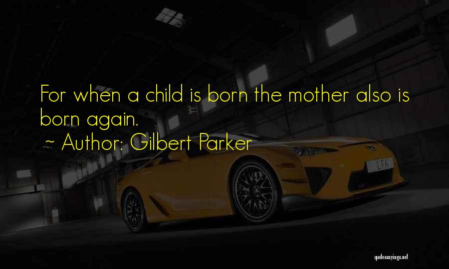 Since The Day You Were Born Quotes By Gilbert Parker
