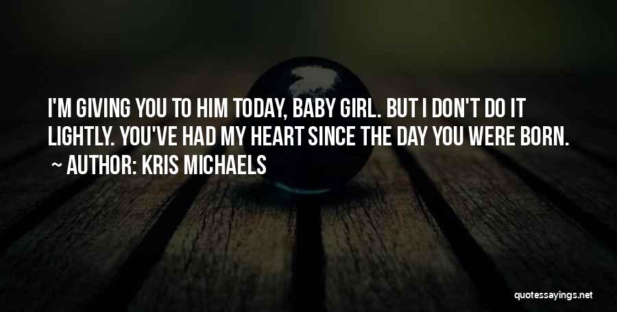 Since The Day You Were Born Quotes By Kris Michaels