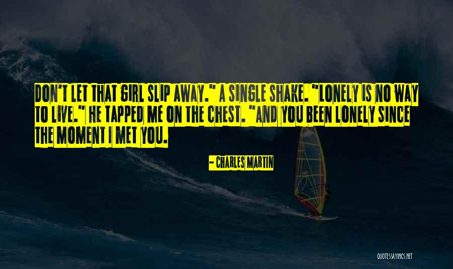 Since The Moment I Met You Quotes By Charles Martin Since The Moment I Met You Quotes By Charles Martin