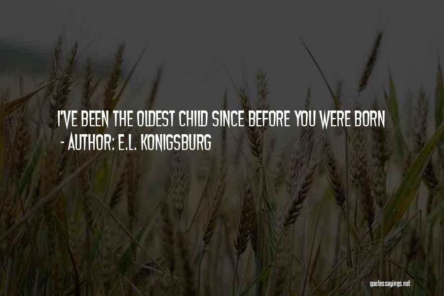 Since You Were Born Quotes By E.L. Konigsburg