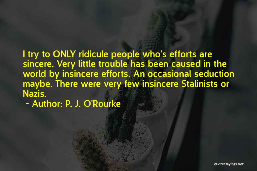 Sincere Efforts Quotes By P. J. O'Rourke