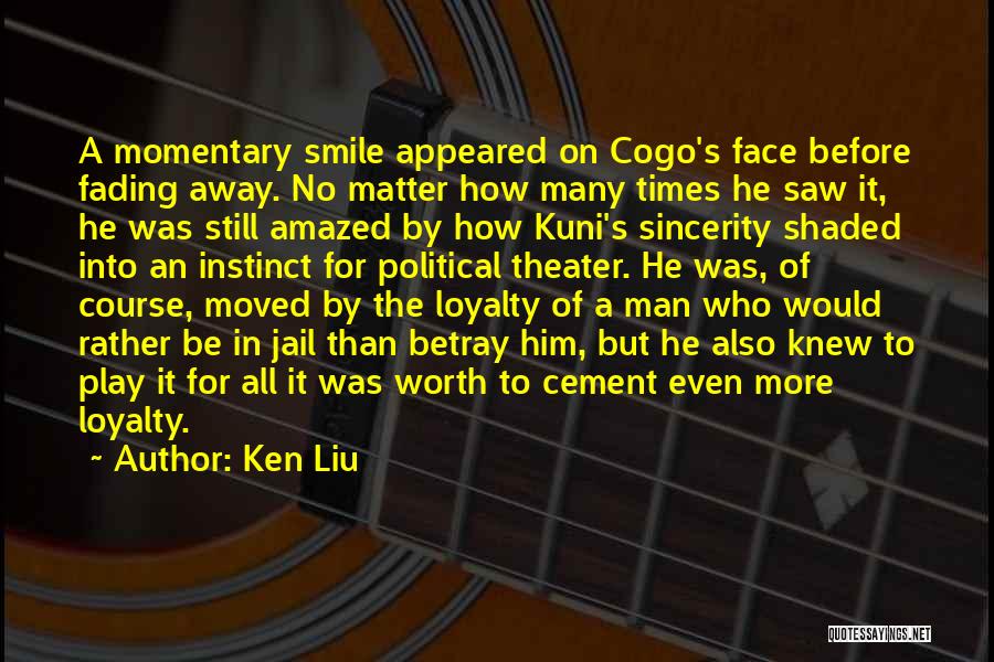 Sincerity And Loyalty Quotes By Ken Liu