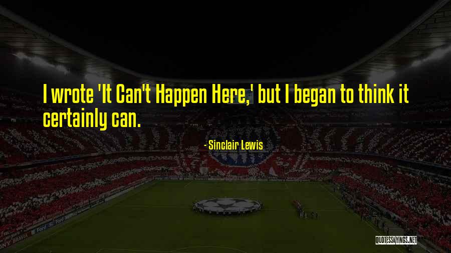 Sinclair Lewis It Cant Happen Here Quotes By Sinclair Lewis Sinclair Lewis It Cant Happen Here Quotes By Sinclair Lewis